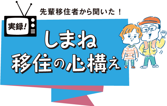 先輩移住者が驚いた！しまね移住の心構え