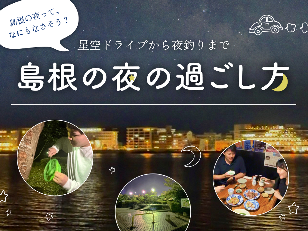 \島根の夜って、なにもなさそう？/それ、まだ知らないだけかもしれません。星空ドライブから夜釣りまで、島根のリアルな夜の過ごし方